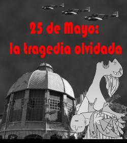 «25 MAYO: LA TRAGEDIA OLVIDADA»